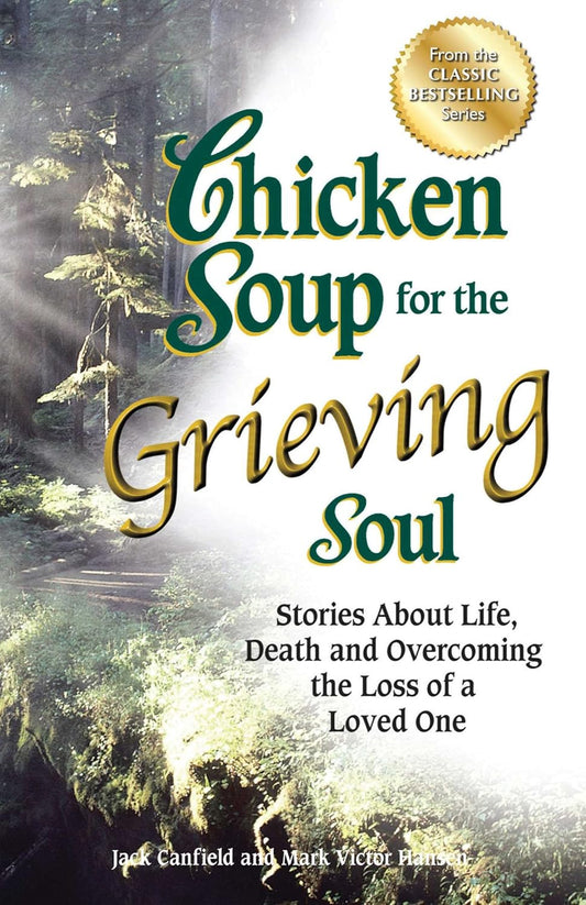 Chicken Soup for the Grieving Soul: Stories About Life, Death and Overcoming the Loss of a Loved One (Chicken Soup for the Soul) by Jack Canfield | Mark Victor Hansen