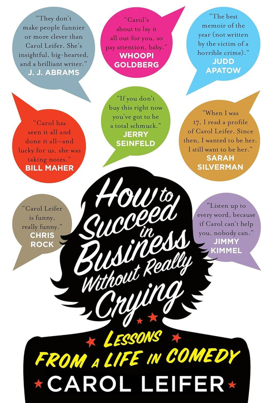How to Succeed in Business Without Really Crying: Lessons From a Life in Comedy by Leifer Carol