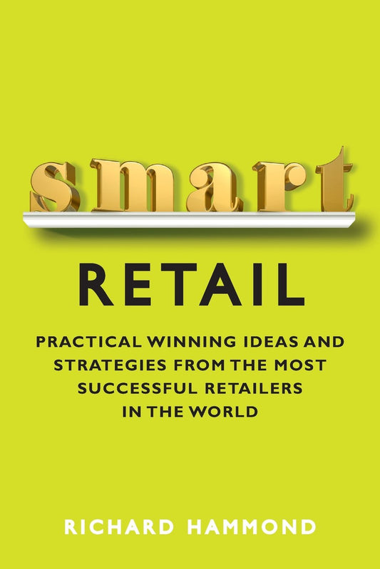 Smart Retail: Winning Ideas and Strategies from the Most Successful Retailers in the World by Richard Hammond
