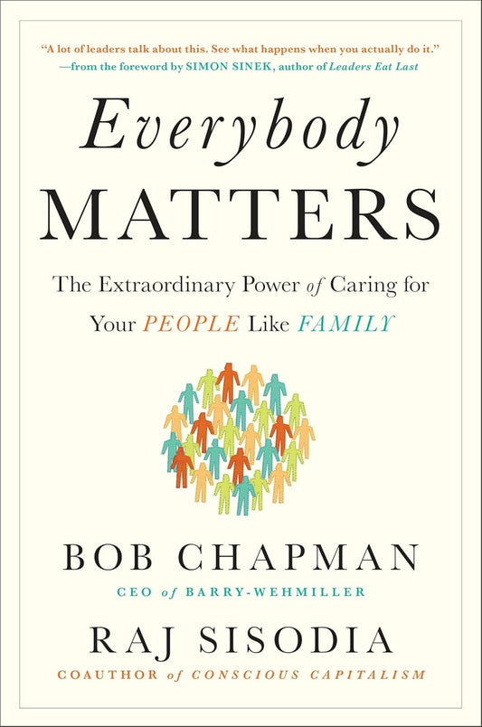 Everybody Matters: The Extraordinary Power of Caring for Your People Like Family by Bob Chapman