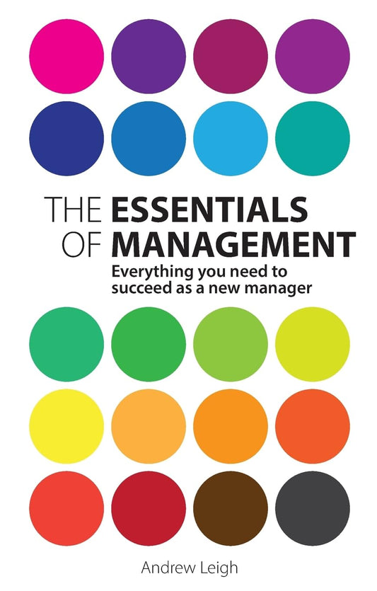 The Essentials of Management: Everything you need to succeed as a new manager (2nd Edition) by Andrew Leigh