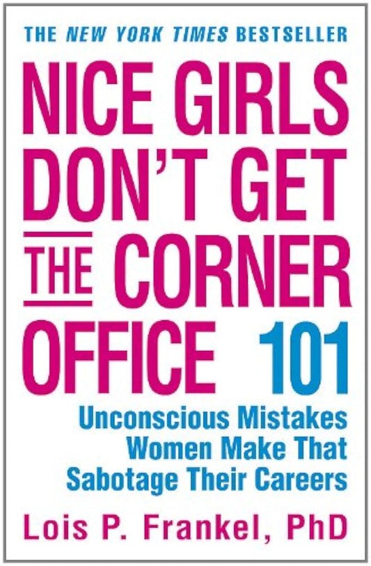 Nice Girls Don't Get the Corner Office: 101 Unconscious Mistakes Women Make. Lois P. Frankel by Lois P. Frankel
