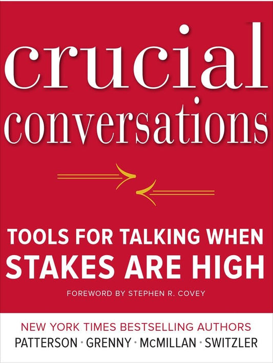 Crucial Conversations: Tools for Talking When Stakes are High by Kerry Patterson | Joseph Grenny | Ron McMillan | Al Switzler | Dr Stephen R. Covey