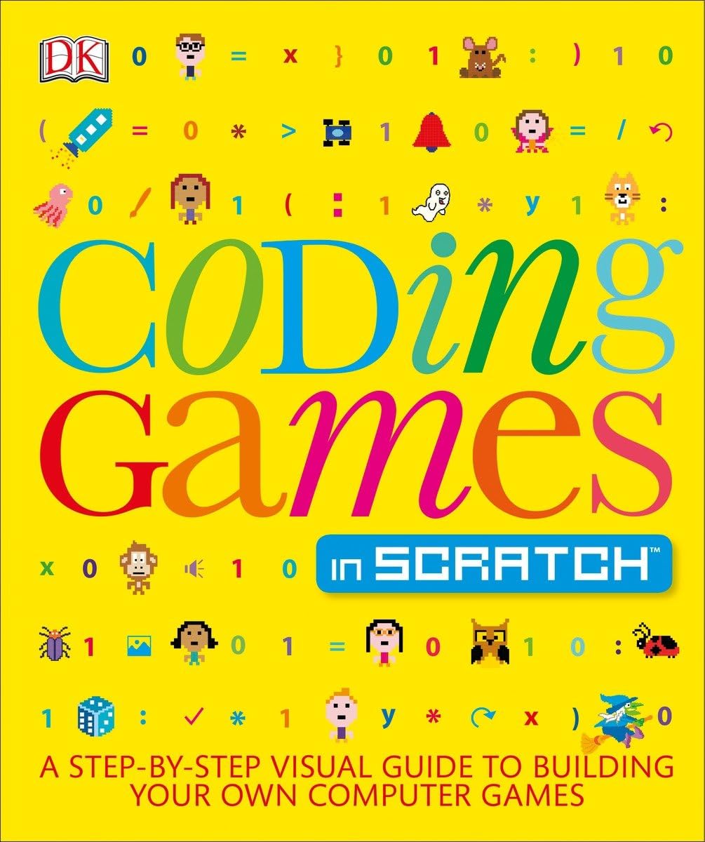 Coding Games in Scratch: A Step-by-Step Visual Guide to Building Your Own Computer Games (Computer Coding for Kids) by Woodcock Jon