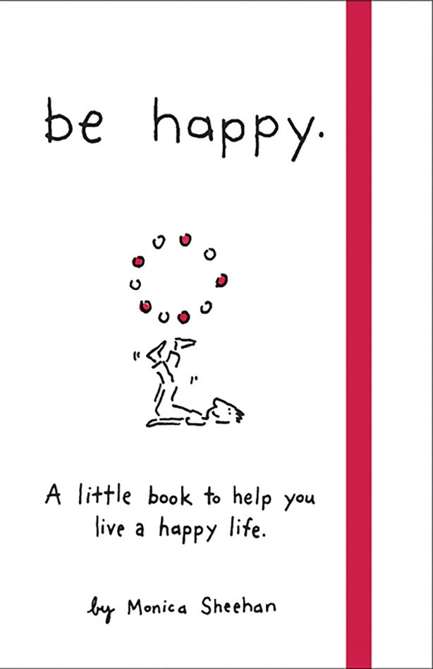 Be Happy: A Little Book to Help You Live a Happy Life by Monica Sheehan