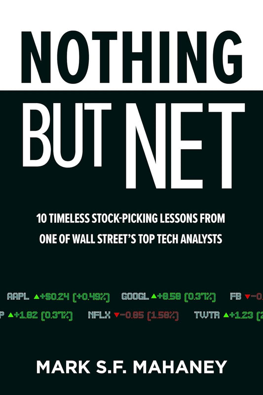 Nothing But Net: 10 Timeless Stock-Picking Lessons from One of Wall Streetâs Top Tech Analysts by Mark Mahaney