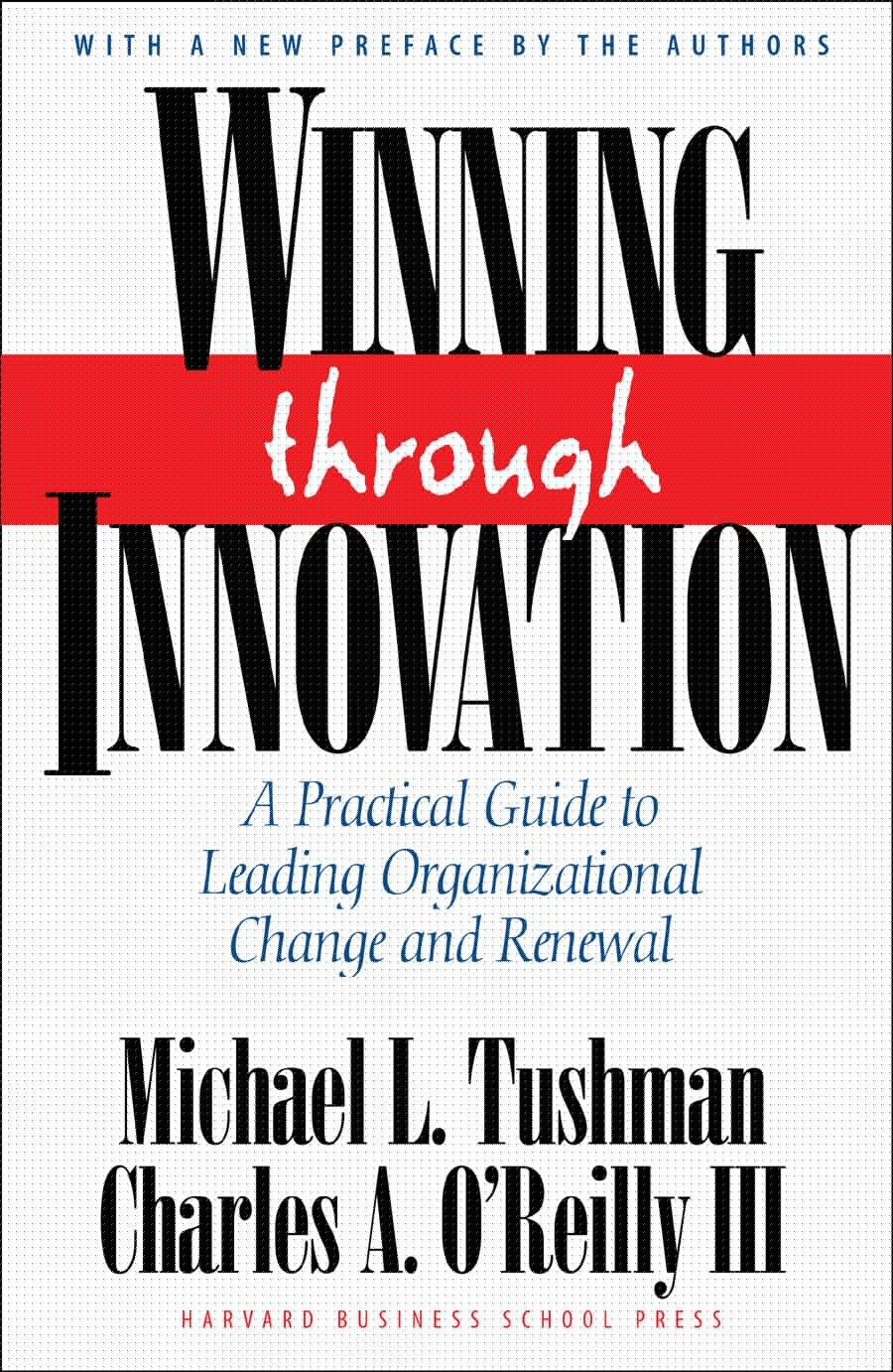 Winning Through Innovation: A Practical Guide to Leading Organizational Change and Renewal by Charles A. O'Reilly III | Michael L. Tushman