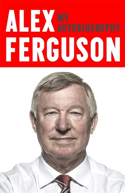 ALEX FERGUSON My Autobiography: The life story of Manchester United's iconic manager by SirAlexFerguson