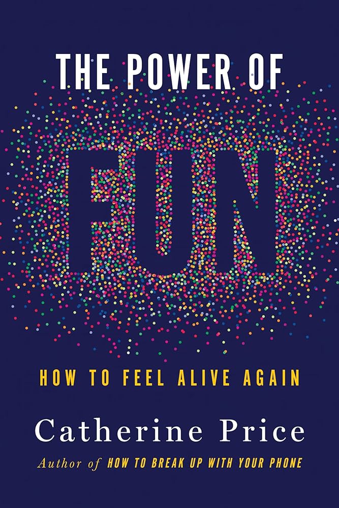 The Power of Fun: How to Feel Alive Again by Catherine Price