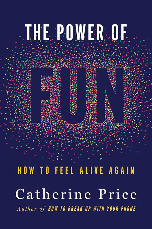 The Power of Fun: How to Feel Alive Again by Catherine Price