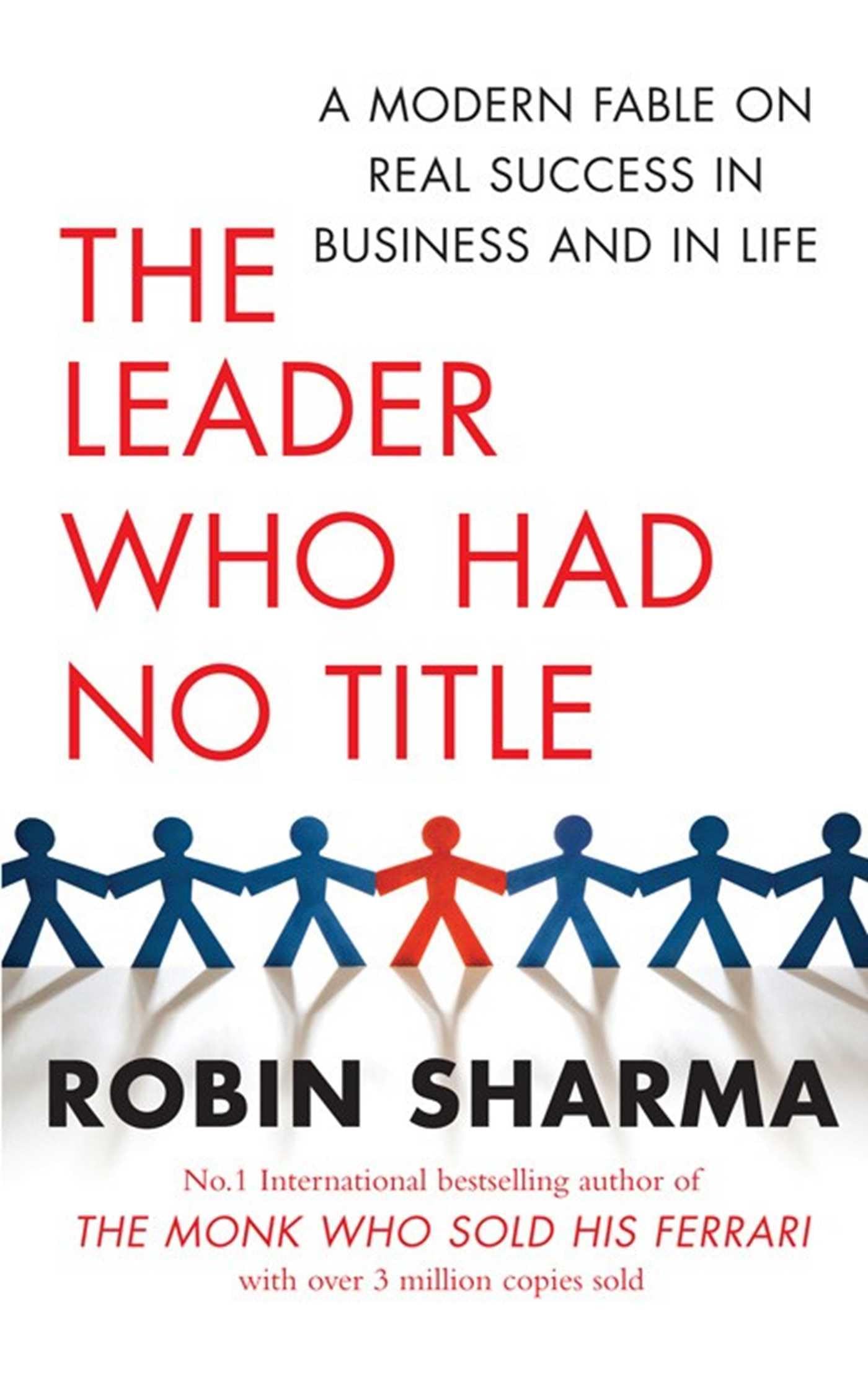 The Leader Who Had No Title: A Modern Fable on Real Success in Business and in Life by Robin Sharma