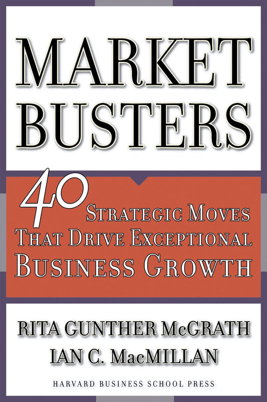 Marketbusters: 40 Strategic Moves That Drive Exceptional Business Growth by Rita Gunther McGrath | Ian C. Macmillan