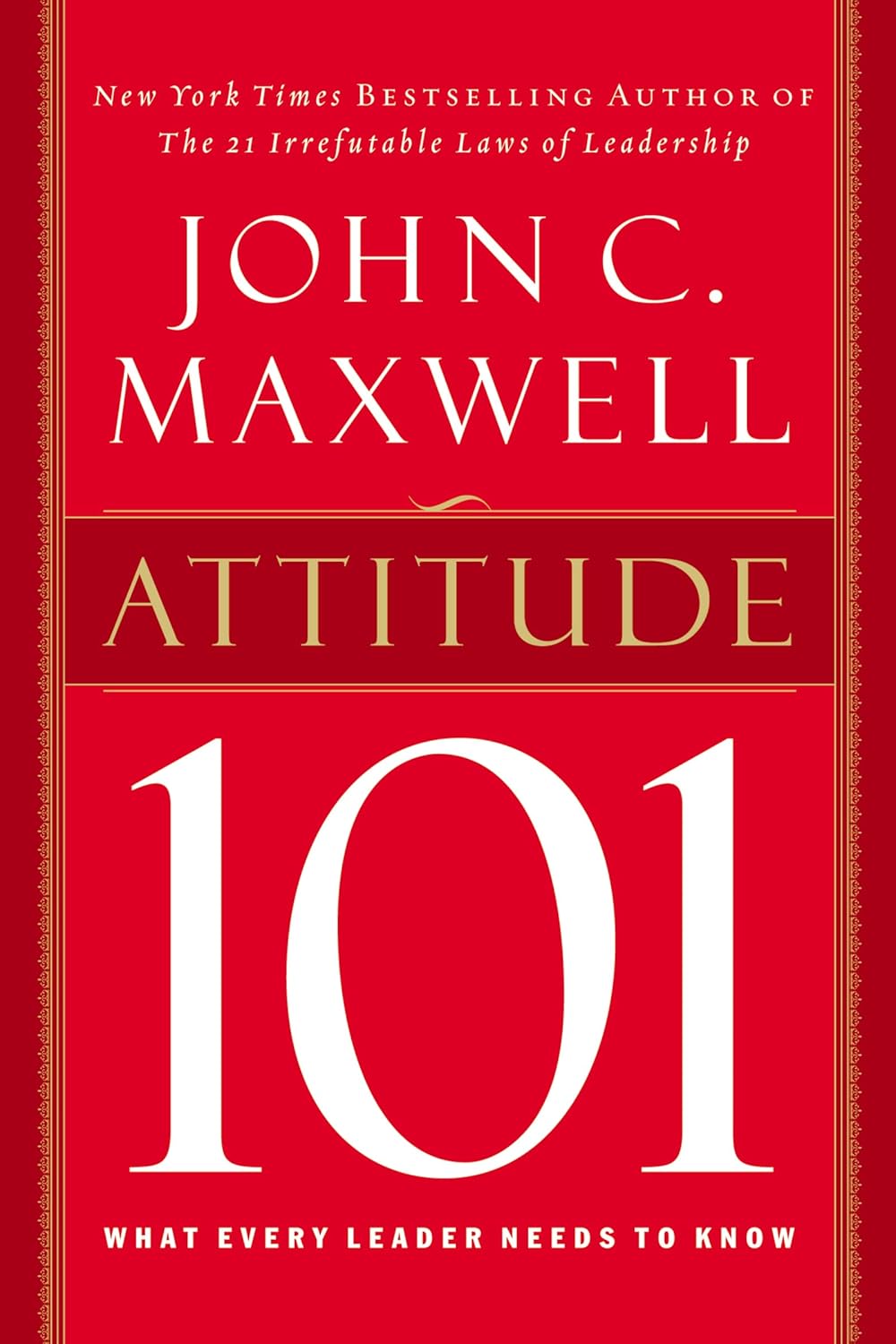 Attitude 101: What Every Leader Needs to Know by John C. Maxwell