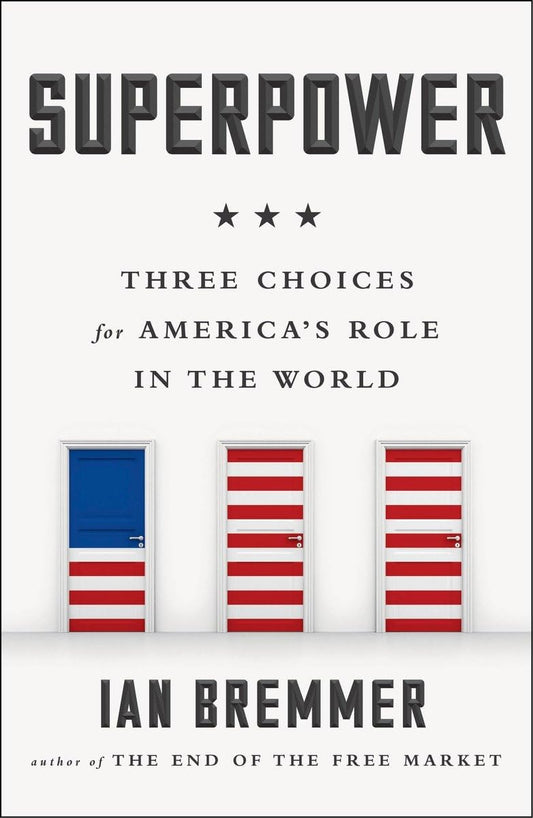 Superpower: Three Choices for America's Role in the World by Ian Bremmer